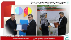 اعطای پروانه دانش نماد به دو واحد تولیدی استان گلستان